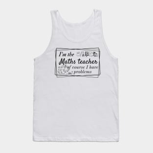 I'm the maths teacher of course I have problems, design for bright colors Tank Top